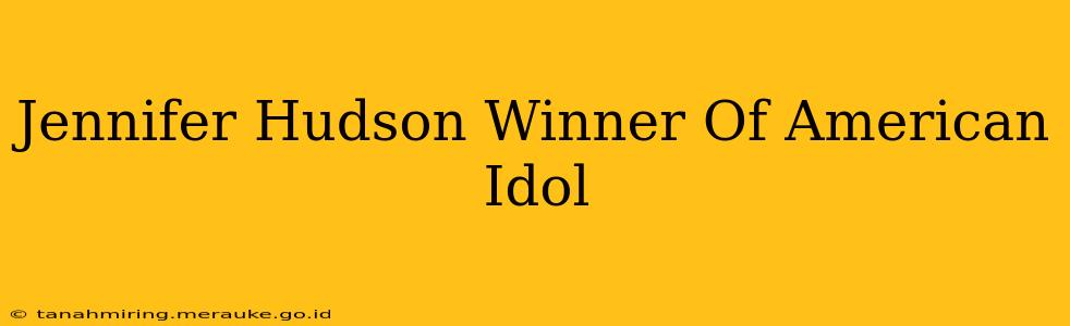 Jennifer Hudson Winner Of American Idol