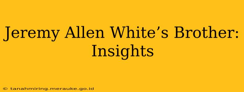Jeremy Allen White’s Brother: Insights