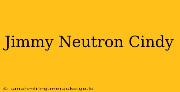 Jimmy Neutron Cindy