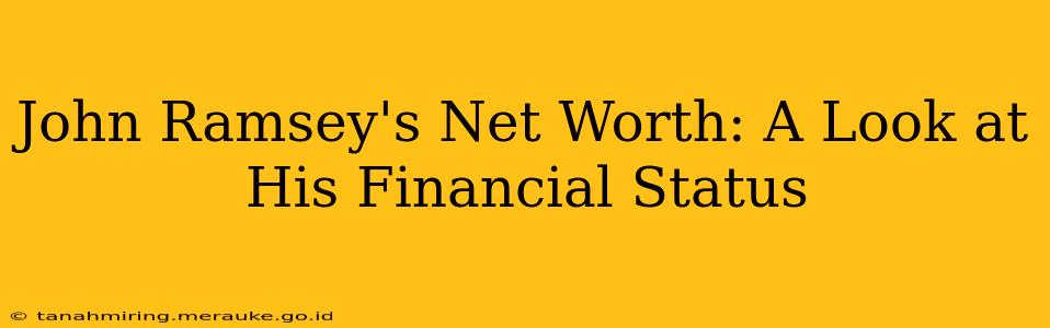 John Ramsey's Net Worth: A Look at His Financial Status