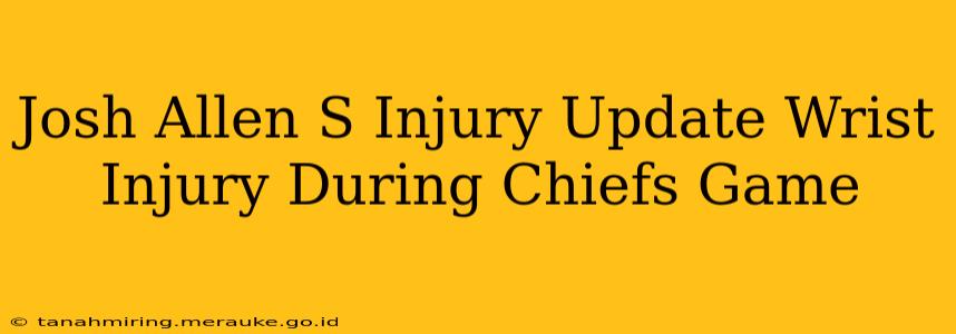 Josh Allen S Injury Update Wrist Injury During Chiefs Game