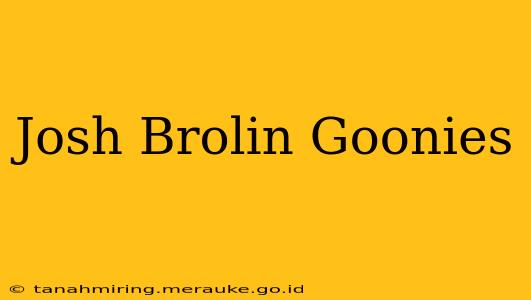 Josh Brolin Goonies
