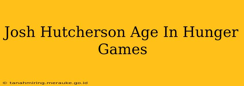 Josh Hutcherson Age In Hunger Games