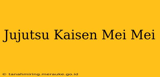 Jujutsu Kaisen Mei Mei