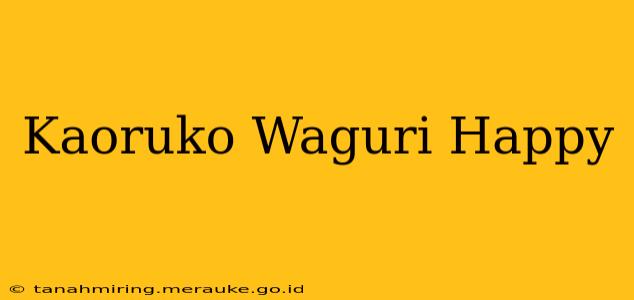 Kaoruko Waguri Happy