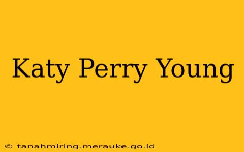 Katy Perry Young
