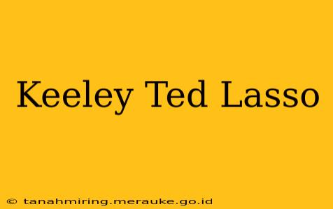Keeley Ted Lasso