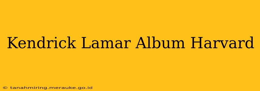 Kendrick Lamar Album Harvard