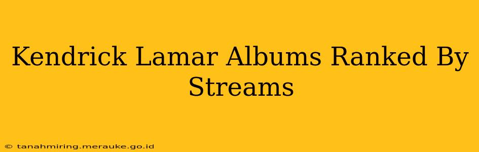 Kendrick Lamar Albums Ranked By Streams