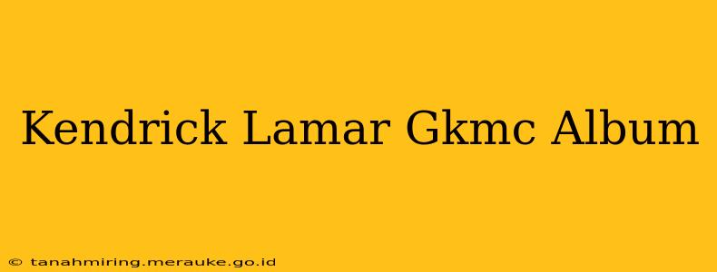 Kendrick Lamar Gkmc Album