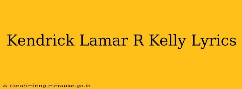 Kendrick Lamar R Kelly Lyrics