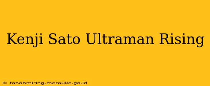 Kenji Sato Ultraman Rising