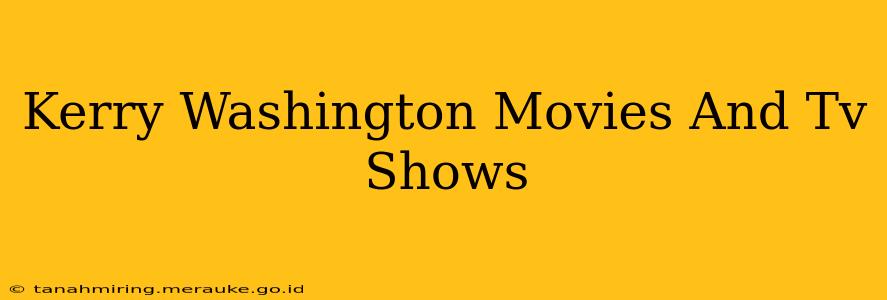 Kerry Washington Movies And Tv Shows