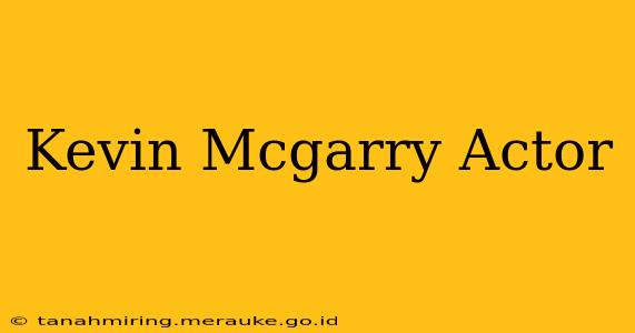 Kevin Mcgarry Actor