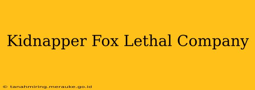 Kidnapper Fox Lethal Company
