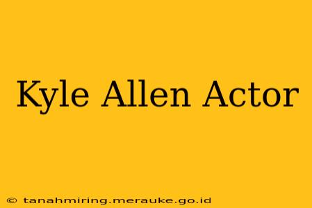 Kyle Allen Actor