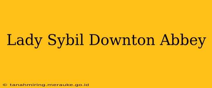 Lady Sybil Downton Abbey