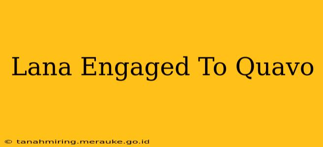 Lana Engaged To Quavo