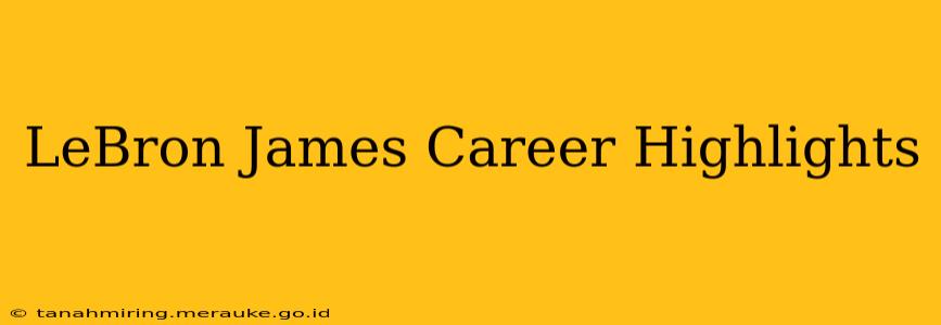 LeBron James Career Highlights