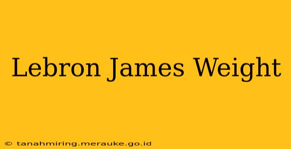 Lebron James Weight
