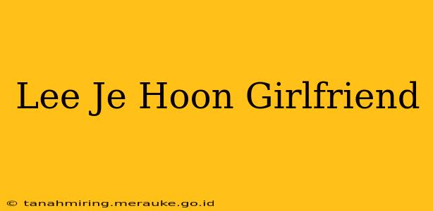 Lee Je Hoon Girlfriend