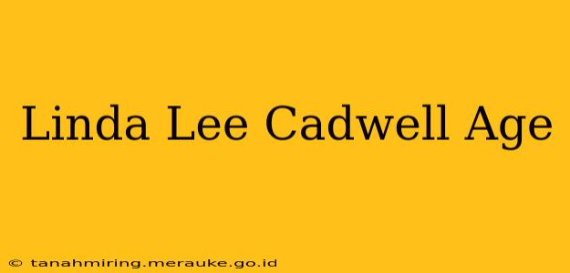 Linda Lee Cadwell Age