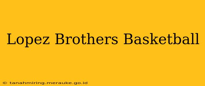 Lopez Brothers Basketball