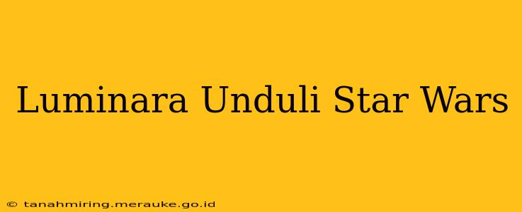 Luminara Unduli Star Wars