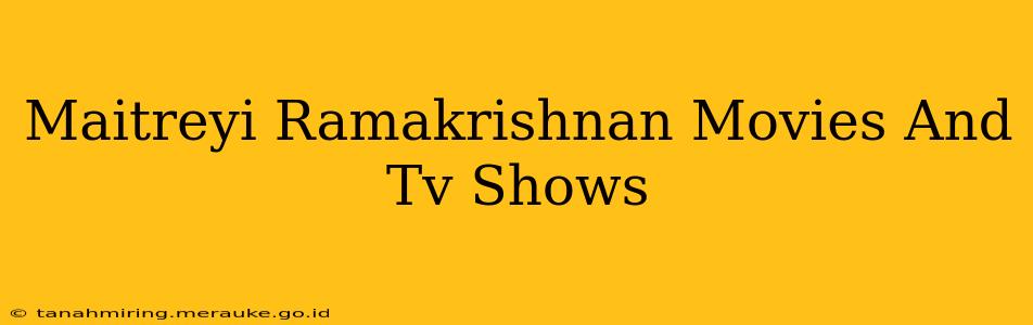 Maitreyi Ramakrishnan Movies And Tv Shows