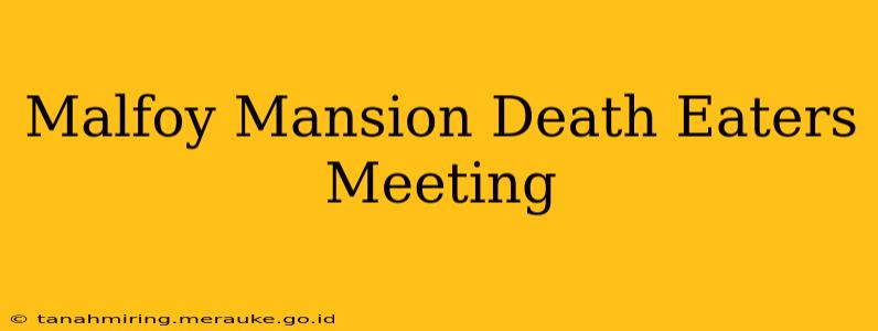 Malfoy Mansion Death Eaters Meeting