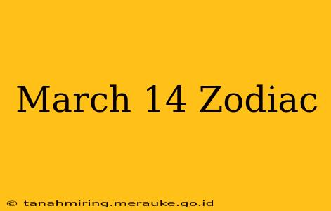 March 14 Zodiac