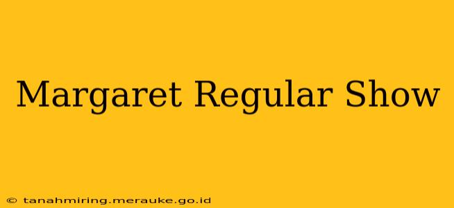 Margaret Regular Show