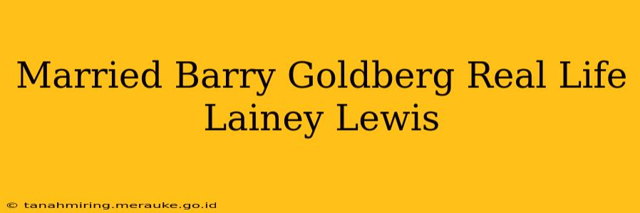 Married Barry Goldberg Real Life Lainey Lewis