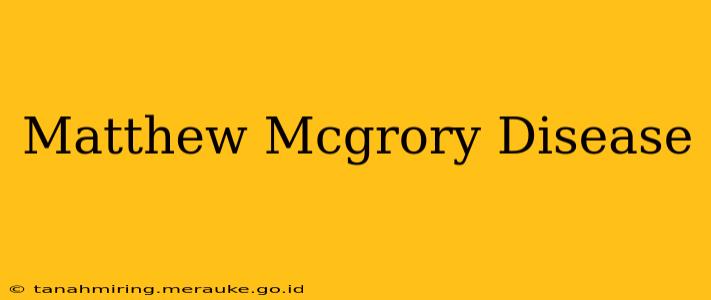 Matthew Mcgrory Disease