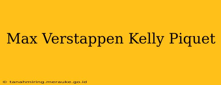 Max Verstappen Kelly Piquet