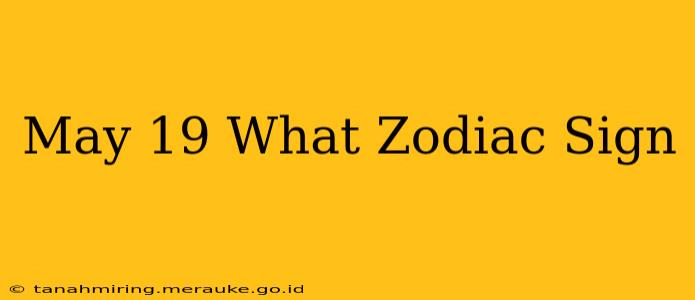 May 19 What Zodiac Sign