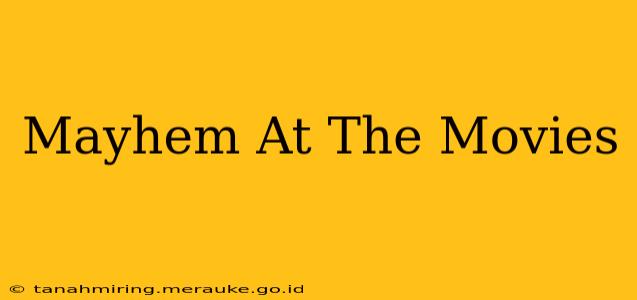 Mayhem At The Movies