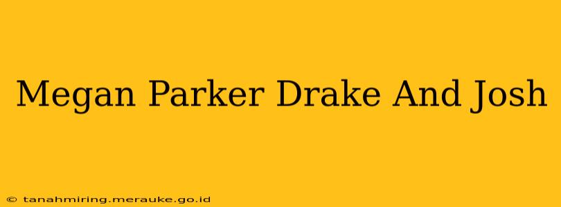 Megan Parker Drake And Josh