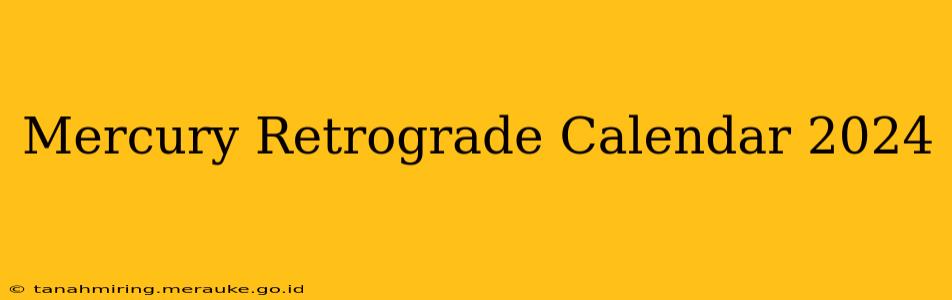 Mercury Retrograde Calendar 2024