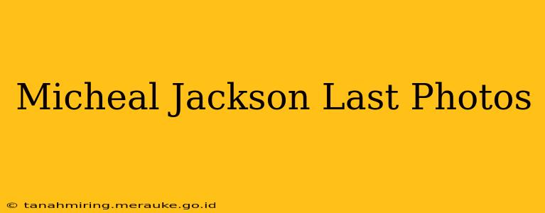 Micheal Jackson Last Photos