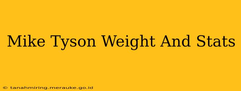 Mike Tyson Weight And Stats