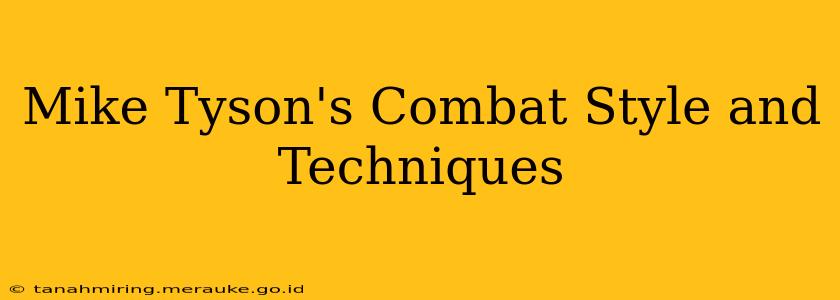 Mike Tyson's Combat Style and Techniques