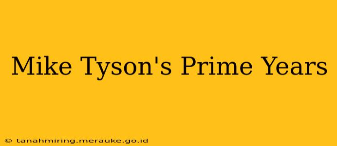 Mike Tyson's Prime Years
