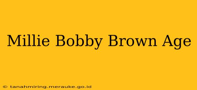 Millie Bobby Brown Age
