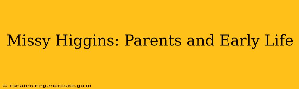 Missy Higgins: Parents and Early Life