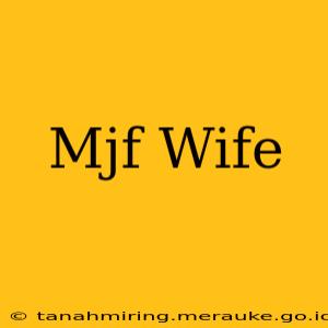 Mjf Wife