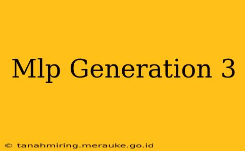 Mlp Generation 3