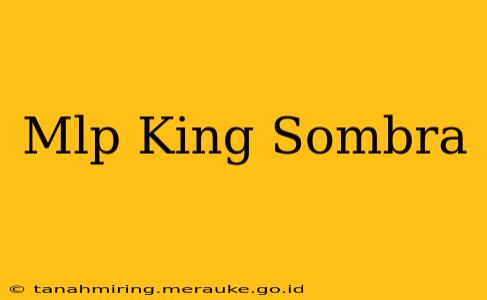 Mlp King Sombra