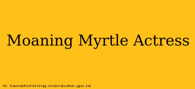 Moaning Myrtle Actress