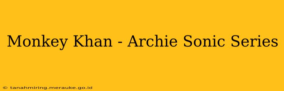 Monkey Khan - Archie Sonic Series